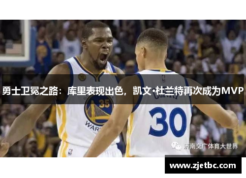 勇士卫冕之路：库里表现出色，凯文·杜兰特再次成为MVP